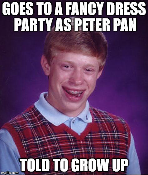 Bad Luck Brian Meme | GOES TO A FANCY DRESS PARTY AS PETER PAN; TOLD TO GROW UP | image tagged in memes,bad luck brian | made w/ Imgflip meme maker