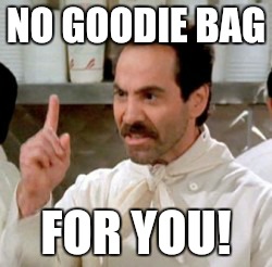 Soup Nazi | NO GOODIE BAG; FOR YOU! | image tagged in soup nazi | made w/ Imgflip meme maker