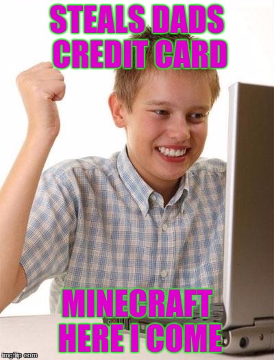 when a nerd steals his dads credit card | STEALS DADS CREDIT CARD; MINECRAFT HERE I COME | image tagged in memes,first day on the internet kid | made w/ Imgflip meme maker