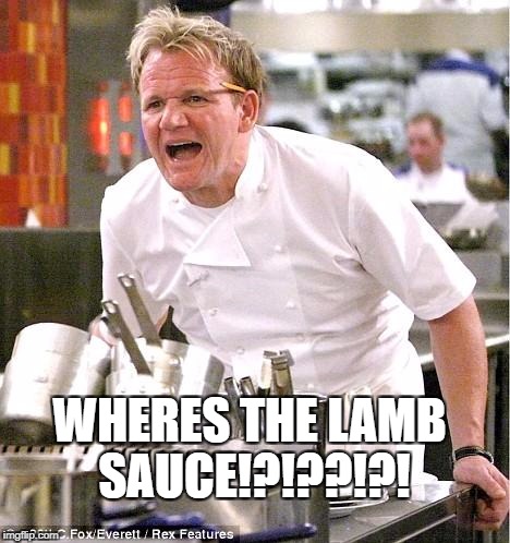 Chef Gordon Ramsay | WHERES THE LAMB SAUCE!?!??!?! | image tagged in memes,chef gordon ramsay | made w/ Imgflip meme maker