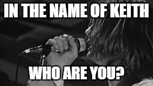 IN THE NAME OF KEITH WHO ARE YOU? | made w/ Imgflip meme maker
