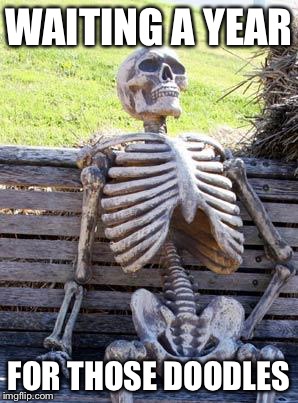 Waiting Skeleton | WAITING A YEAR; FOR THOSE DOODLES | image tagged in memes,waiting skeleton | made w/ Imgflip meme maker