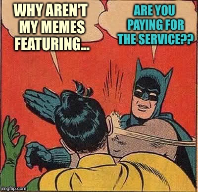 WHY AREN’T MY MEMES FEATURING... ARE YOU PAYING FOR THE SERVICE?? | image tagged in memes,batman slapping robin,imgflip,submissions,featured | made w/ Imgflip meme maker