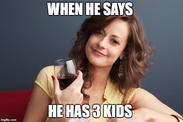forever resentful mother | WHEN HE SAYS; HE HAS 3 KIDS | image tagged in forever resentful mother | made w/ Imgflip meme maker