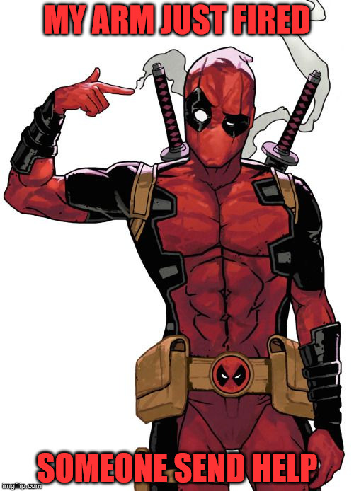 Dp's odd medical condition | MY ARM JUST FIRED; SOMEONE SEND HELP | image tagged in deadpool,gun | made w/ Imgflip meme maker