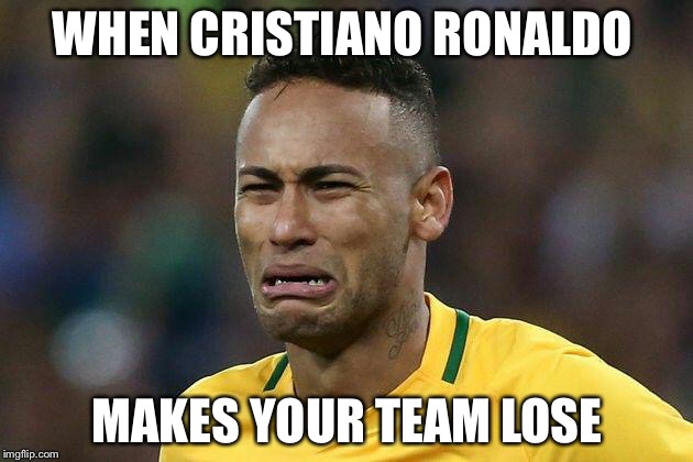 neymar crying | WHEN CRISTIANO RONALDO; MAKES YOUR TEAM LOSE | image tagged in neymar crying | made w/ Imgflip meme maker