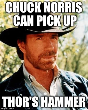I thought only Thor could pick up the hammer  | CHUCK NORRIS CAN PICK UP; THOR'S HAMMER | image tagged in memes,chuck norris,thor,thor's hammer | made w/ Imgflip meme maker