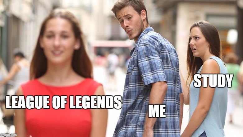 Distracted Boyfriend | STUDY; LEAGUE OF LEGENDS; ME | image tagged in guy looking back | made w/ Imgflip meme maker