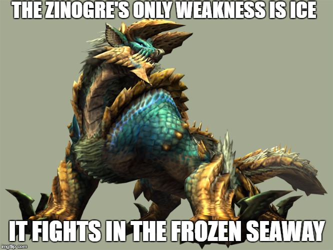 THE ZINOGRE'S ONLY WEAKNESS IS ICE; IT FIGHTS IN THE FROZEN SEAWAY | image tagged in zinogre | made w/ Imgflip meme maker