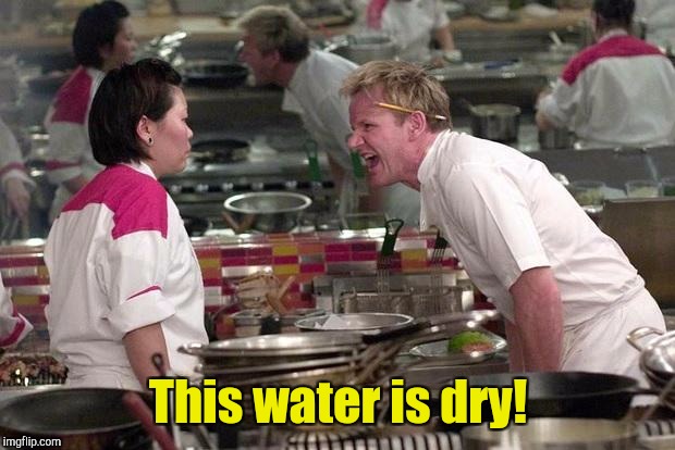 This water is dry! | made w/ Imgflip meme maker