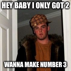 Ss | HEY BABY I ONLY GOT 2 WANNA MAKE NUMBER 3 | image tagged in ss | made w/ Imgflip meme maker
