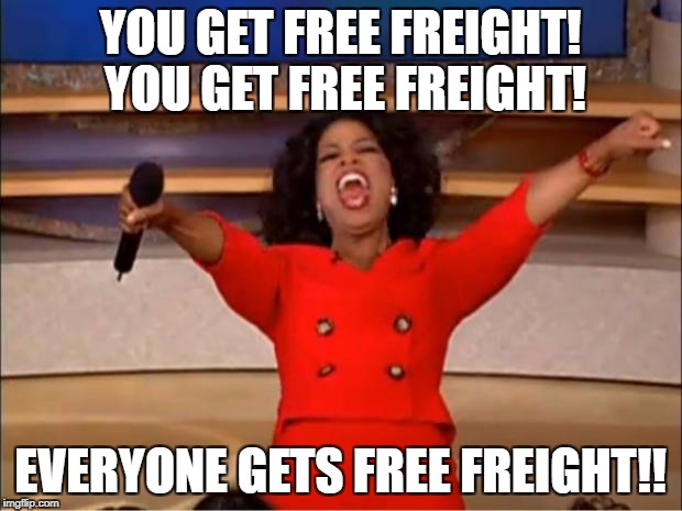 Oprah You Get A | YOU GET FREE FREIGHT! YOU GET FREE FREIGHT! EVERYONE GETS FREE FREIGHT!! | image tagged in memes,oprah you get a | made w/ Imgflip meme maker