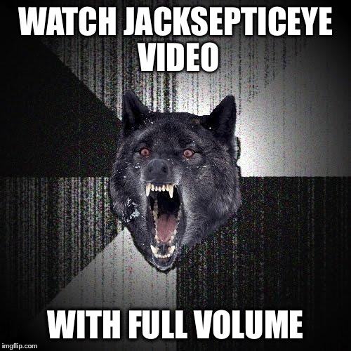 IMPOSSIBLE!!! | WATCH JACKSEPTICEYE VIDEO; WITH FULL VOLUME | image tagged in memes,insanity wolf,jacksepticeye | made w/ Imgflip meme maker