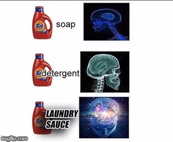 wdy call it? | image tagged in funny,memes,expanding brain,laundry sauce,soap,detergent | made w/ Imgflip meme maker