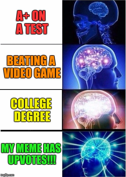 Teirs of achievements for the average IMGFliper | A+ ON A TEST; BEATING A VIDEO GAME; COLLEGE DEGREE; MY MEME HAS UPVOTES!!! | image tagged in memes,expanding brain,upvotes | made w/ Imgflip meme maker