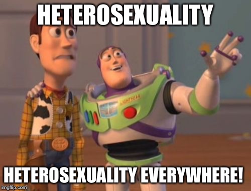 X, X Everywhere Meme | HETEROSEXUALITY; HETEROSEXUALITY EVERYWHERE! | image tagged in memes,x x everywhere | made w/ Imgflip meme maker