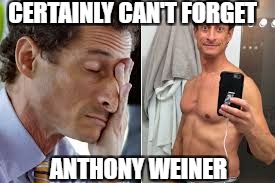 CERTAINLY CAN'T FORGET ANTHONY WEINER | made w/ Imgflip meme maker