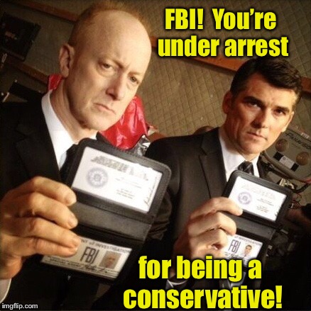 The FBI’s true colors run blue, only blue. | FBI!  You’re under arrest; for being a conservative! | image tagged in fbi,arrest,conservatives | made w/ Imgflip meme maker