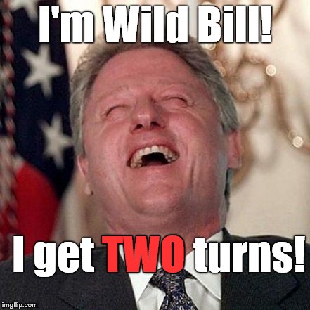 I'm Wild Bill! I get TWO turns! TWO | made w/ Imgflip meme maker