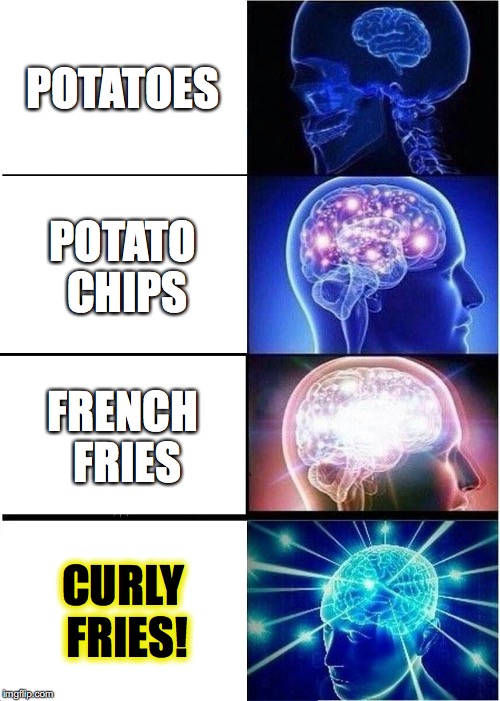 food week for all curly fries lovers | POTATOES; POTATO CHIPS; FRENCH FRIES; CURLY FRIES! | image tagged in memes,expanding brain,food,food week | made w/ Imgflip meme maker