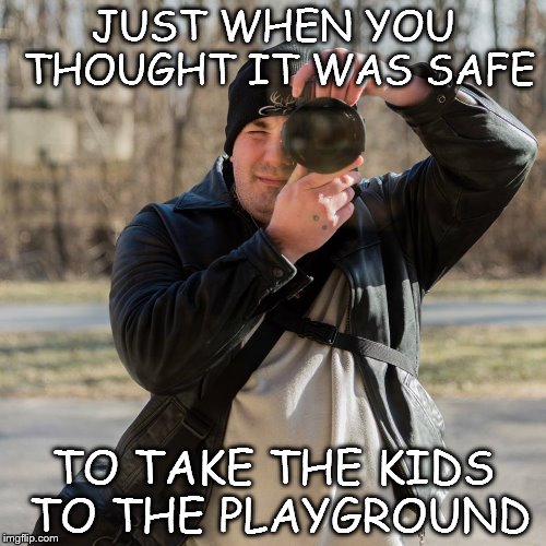 Anonymous | JUST WHEN YOU THOUGHT IT WAS SAFE; TO TAKE THE KIDS TO THE PLAYGROUND | image tagged in anonymous | made w/ Imgflip meme maker