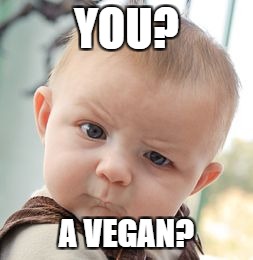 Skeptical Baby Meme | YOU? A VEGAN? | image tagged in memes,skeptical baby | made w/ Imgflip meme maker
