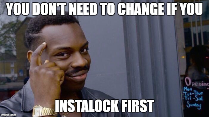 Roll Safe Think About It Meme | YOU DON'T NEED TO CHANGE IF YOU; INSTALOCK FIRST | image tagged in roll safe think about it | made w/ Imgflip meme maker