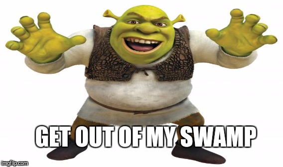 GET OUT OF MY SWAMP | made w/ Imgflip meme maker