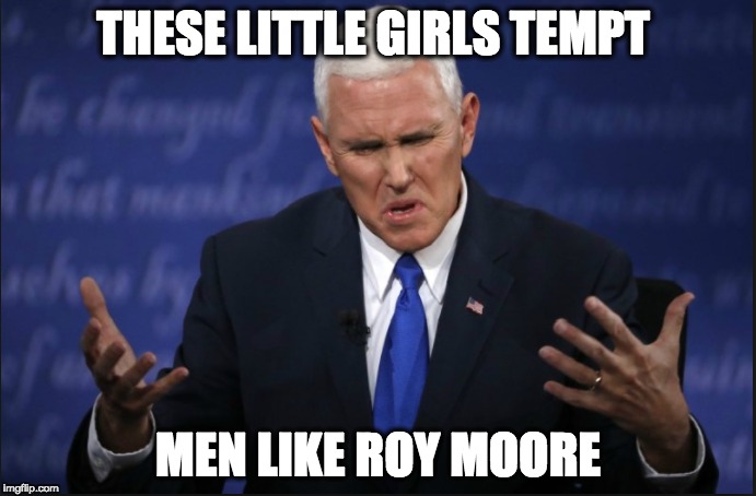 THESE LITTLE GIRLS TEMPT; MEN LIKE ROY MOORE | image tagged in memes | made w/ Imgflip meme maker