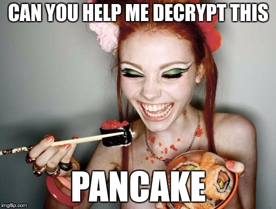Some requests be like… | CAN YOU HELP ME DECRYPT THIS; PANCAKE | image tagged in memes,funny,decrypt,pancake,cryptography | made w/ Imgflip meme maker