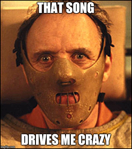 THAT SONG DRIVES ME CRAZY | made w/ Imgflip meme maker