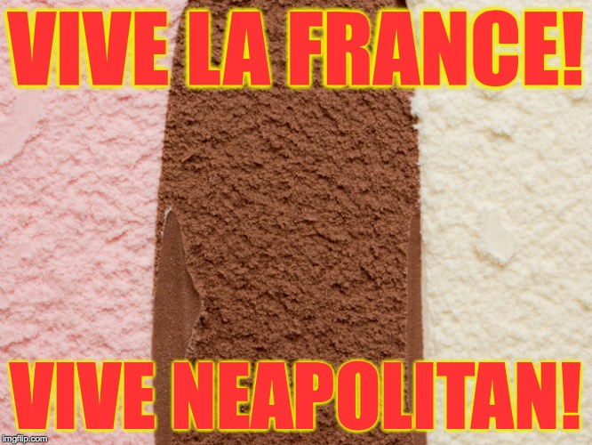 VIVE LA FRANCE! VIVE NEAPOLITAN! | made w/ Imgflip meme maker