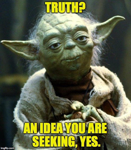 Star Wars Yoda Meme | TRUTH? AN IDEA YOU ARE SEEKING, YES. | image tagged in memes,star wars yoda | made w/ Imgflip meme maker