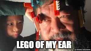 LEGO OF MY EAR | made w/ Imgflip meme maker