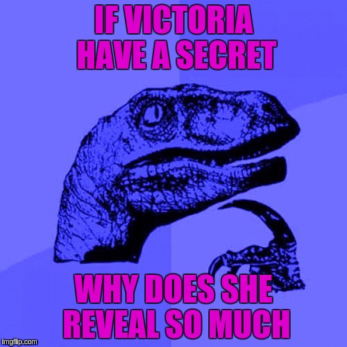 Philosoraptor Blue Craziness |  IF VICTORIA HAVE A SECRET; WHY DOES SHE REVEAL SO MUCH | image tagged in philosoraptor blue craziness,memes,funny,victoriasecret,secrets,revealing secrets | made w/ Imgflip meme maker