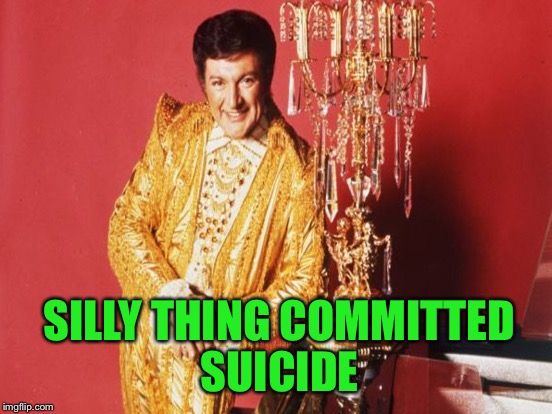 SILLY THING COMMITTED SUICIDE | made w/ Imgflip meme maker