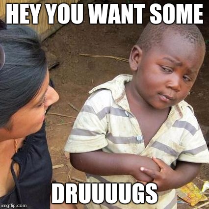 Third World Skeptical Kid | HEY YOU WANT SOME; DRUUUUGS | image tagged in memes,third world skeptical kid | made w/ Imgflip meme maker