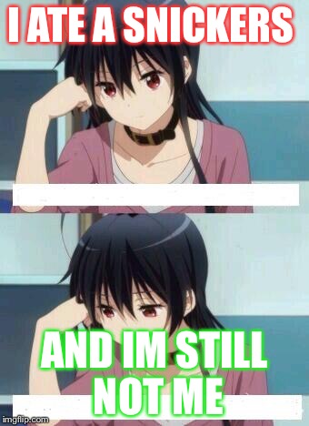 Anime Meme | I ATE A SNICKERS; AND IM STILL NOT ME | image tagged in anime meme | made w/ Imgflip meme maker