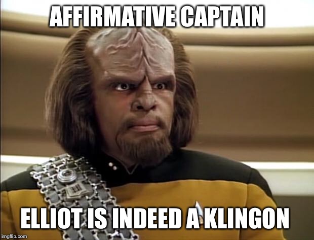 Klingon | AFFIRMATIVE CAPTAIN; ELLIOT IS INDEED A KLINGON | image tagged in klingon | made w/ Imgflip meme maker