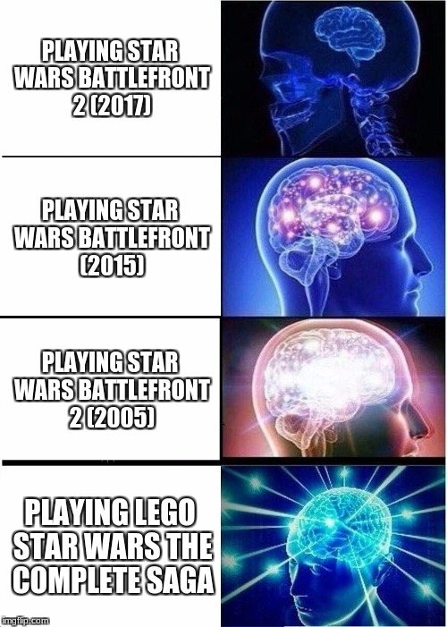 Expanding Brain | PLAYING STAR WARS BATTLEFRONT 2 (2017); PLAYING STAR WARS BATTLEFRONT (2015); PLAYING STAR WARS BATTLEFRONT 2 (2005); PLAYING LEGO STAR WARS THE COMPLETE SAGA | image tagged in memes,expanding brain | made w/ Imgflip meme maker