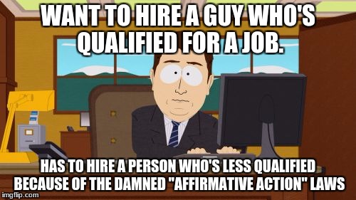 Aaaaand Its Gone | WANT TO HIRE A GUY WHO'S QUALIFIED FOR A JOB. HAS TO HIRE A PERSON WHO'S LESS QUALIFIED BECAUSE OF THE DAMNED "AFFIRMATIVE ACTION" LAWS | image tagged in memes,aaaaand its gone | made w/ Imgflip meme maker