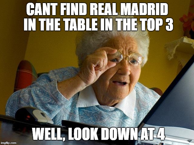Grandma Finds The Internet | CANT FIND REAL MADRID IN THE TABLE IN THE TOP 3; WELL, LOOK DOWN AT 4 | image tagged in memes,grandma finds the internet | made w/ Imgflip meme maker