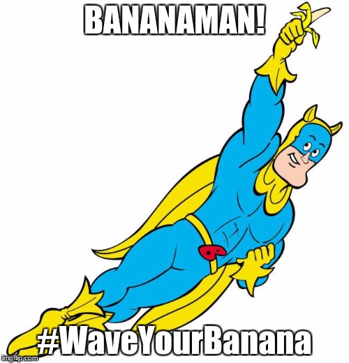 Bananaman | BANANAMAN! #WaveYourBanana | image tagged in banana,bananaman | made w/ Imgflip meme maker