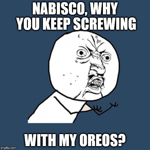 We don't need forty eleven flavors of oreos! Just stop it now! | NABISCO, WHY YOU KEEP SCREWING; WITH MY OREOS? | image tagged in memes,y u no | made w/ Imgflip meme maker