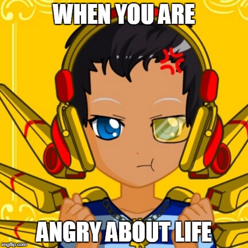 SummerPlayz20 | WHEN YOU ARE; ANGRY ABOUT LIFE | image tagged in angry | made w/ Imgflip meme maker