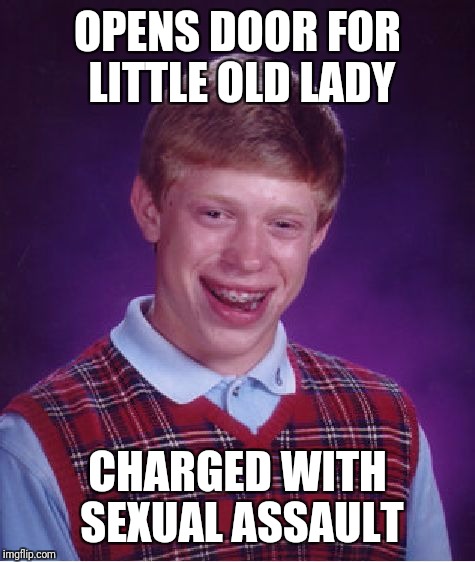 Bad Luck Brian Meme | OPENS DOOR FOR LITTLE OLD LADY; CHARGED WITH SEXUAL ASSAULT | image tagged in memes,bad luck brian | made w/ Imgflip meme maker