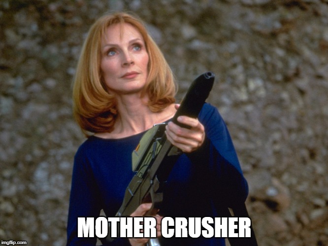 Mother Crusher | MOTHER CRUSHER | image tagged in star trek the next generation,beverly crusher,star trek | made w/ Imgflip meme maker