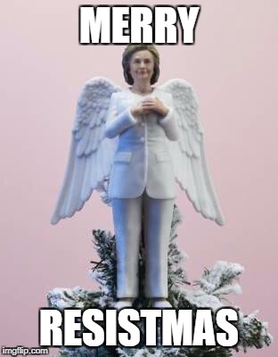 Merry Resistmas | MERRY; RESISTMAS | image tagged in resistmas,hillary clinton,hillary tree topper,hillary angel | made w/ Imgflip meme maker