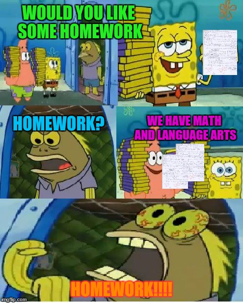 SpongebobHomework | WOULD YOU LIKE SOME HOMEWORK; HOMEWORK? WE HAVE MATH AND LANGUAGE ARTS; HOMEWORK!!!! | image tagged in memes,spongebob essay,homework | made w/ Imgflip meme maker