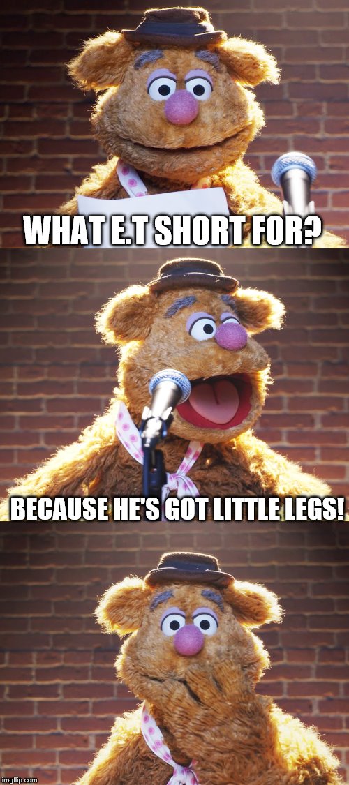 Fozzie Jokes | WHAT E.T SHORT FOR? BECAUSE HE'S GOT LITTLE LEGS! | image tagged in fozzie jokes,memes,inferno390 | made w/ Imgflip meme maker